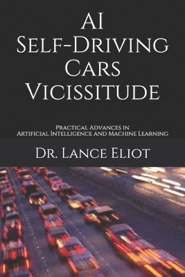 Lance Eliot - AI Self-Driving Cars Vicissitude: Practical Advances in Artificial Intelligence and Machine Learning, Häftad