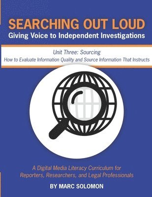 Searching Out Loud - Unit Three: Sourcing -- How to Evaluate Information Quality and Source Information That Instructs 1