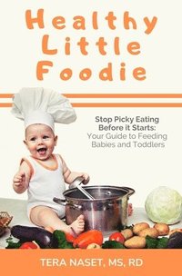 bokomslag Healthy Little Foodie: Stop Picky Eating Before it Starts: Your Guide to Feeding Babies and Toddlers