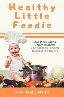 Healthy Little Foodie: Stop Picky Eating Before it Starts: Your Guide to Feeding Babies and Toddlers 1