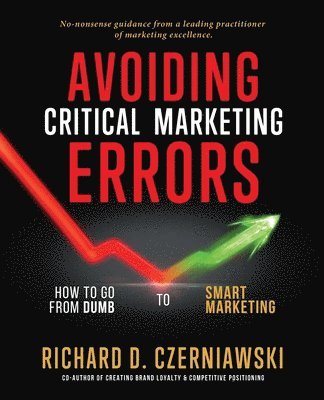 Richard D. Czerniawski - Avoiding Critical Marketing Errors: How to Go from Dumb to Smart Marketing, Häftad