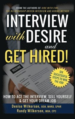 INTERVIEW with DESIRE and GET HIRED!: How to Ace the Interview, Sell Yourself & Get Your Dream Job 1