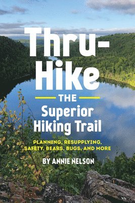 Annie Nelson - Thru-Hike the Superior Hiking Trail, Häftad