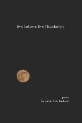 Caitlin M. S. Buxbaum - Ever Unknown, Ever Misunderstood, Häftad