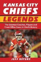 bokomslag Kansas City Chiefs Legends: The Greatest Coaches, Players and Front Office Execs in Chiefs History