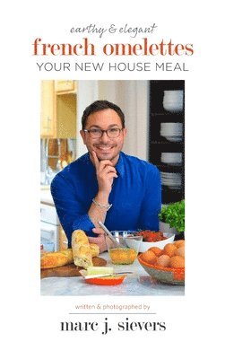 Marc J. Sievers - French Omelettes: Your New House Meal, Inbunden