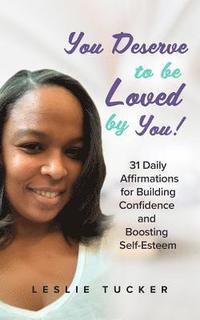 bokomslag You Deserve to be Loved By You!: 31 Daily Affirmations for Building Confidence and Boosting Self-Esteem