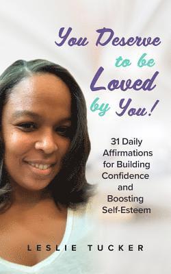 bokomslag You Deserve to be Loved By You!: 31 Daily Affirmations for Building Confidence and Boosting Self-Esteem