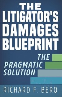 bokomslag The Litigator's Damages Blueprint: The Pragmatic Solution