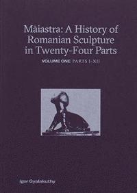 bokomslag Maiastra: A History of Romanian Sculpture in Twenty-Four Parts