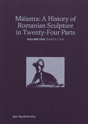 Maiastra: A History of Romanian Sculpture in Twenty-Four Parts 1