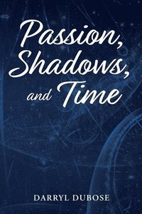 bokomslag Passion, Shadows, and Time
