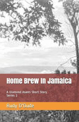Rudy D'Dude - Home Brew In Jamaica: A Diamond Asanti Short Story, Häftad