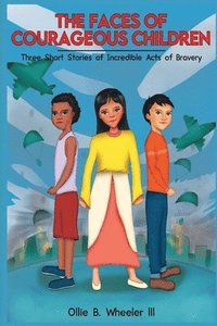 bokomslag The Faces of Courageous Children: Three Short Stories of Incredible Acts of Bravery