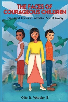 The Faces of Courageous Children: Three Short Stories of Incredible Acts of Bravery 1