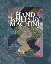 bokomslag Hand Knits by Machine: The Ultimate Guide for Hand and Machine Knitters