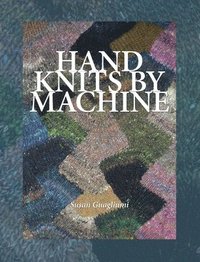 bokomslag Hand Knits by Machine: The Ultimate Guide for Hand and Machine Knitters