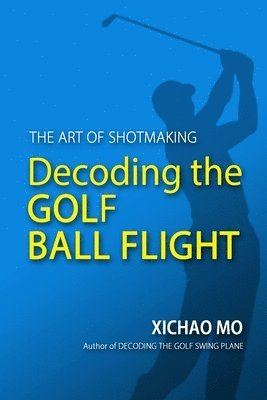 bokomslag Decoding the Golf Ball Flight: The Art of Shotmaking