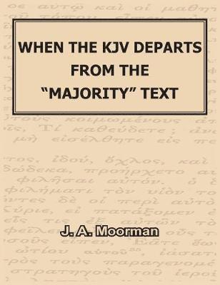 J A Moorman, J. A. Moorman - When the KJV Departs from the "majority" Text, Inbunden