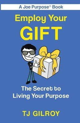 Employ Your Gift: The Secret to Living Your Purpose 1