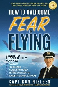bokomslag How to Overcome Fear of Flying - A Practical Guide to Change the Way You Think about Airplanes, Fear and Flying