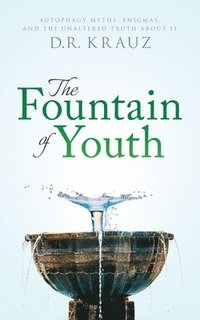 bokomslag The Fountain of Youth: Autophagy Myths, Enigmas, and the Unaltered Truth About It