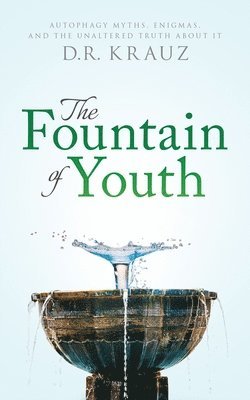 The Fountain of Youth: Autophagy Myths, Enigmas, and the Unaltered Truth About It 1