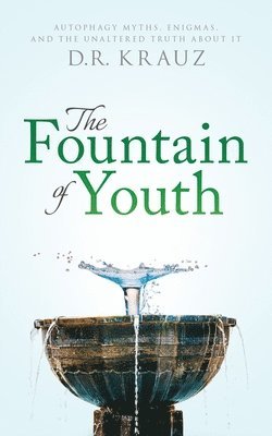 D. R. Krauz - The Fountain of Youth: Autophagy Myths, Enigmas, and the Unaltered Truth About It, Häftad