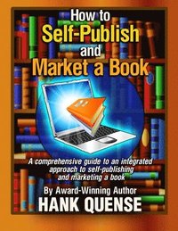 bokomslag How to Self-publish and Market a Book: A comprehensive guide to an integrated approach to self-publishing and marketing a book
