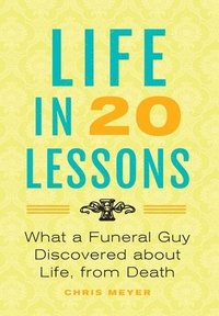 bokomslag Life In 20 Lessons: What A Funeral Guy Discovered About Life, From Death