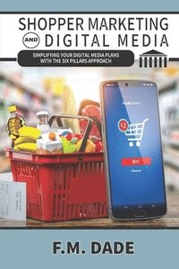 bokomslag Shopper Marketing and Digital Media: Simplifying Your Digital Media Plans with the Six Pillars Approach