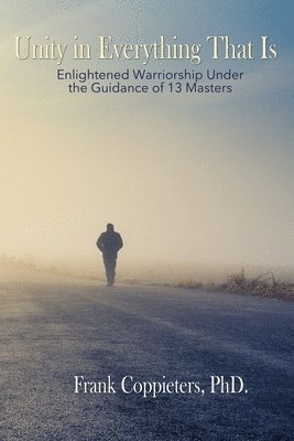 Unity in Everything That Is: Enlightened Warriorship Under the Guidance of 13 Masters