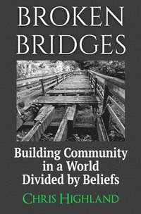 bokomslag Broken Bridges: Building Community in a World Divided by Beliefs