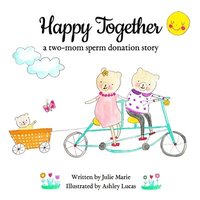 bokomslag Happy Together, a two-mom sperm donation story