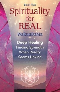 bokomslag Spirituality for Real, Volume 2: Deep Healing. Finding Strength When Reality Seems Unkind