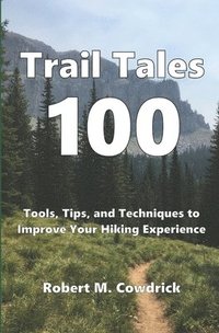 bokomslag Trail Tales 100: Tools, Tips, and Techniques to Improve Your Hiking Experience