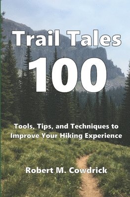 bokomslag Trail Tales 100: Tools, Tips, and Techniques to Improve Your Hiking Experience