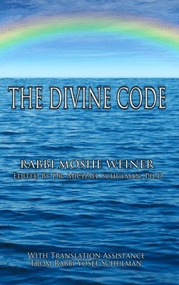 Moshe Weiner, Michael Schulman - The Divine Code: The Guide to Observing the Noahide Code, Revealed from Mount Sinai in the Torah of Moses, Inbunden