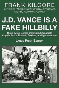 bokomslag J. D. Vance Is a Fake Hillbilly: Think Twice Before Calling (All) Coalfield Appalachians Racists, Sexists, and Ignoramuses