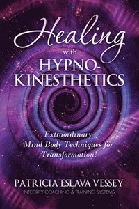 bokomslag Healing With HypnoKinesthetics: Extraordinary Mind Body Techniques for Transformation!