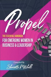 bokomslag Propel: The Essential Handbook for Emerging Women in Business & Leadership