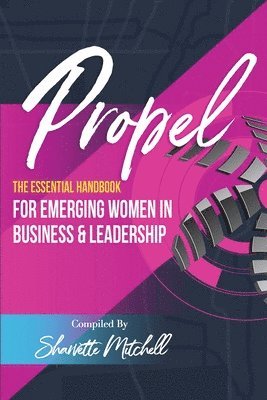 Propel: The Essential Handbook for Emerging Women in Business & Leadership 1