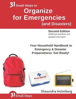 31 Small Steps to Organize for Emergencies (and Disasters): Your Household Handbook for Emergency & Disaster Preparedness: Get Ready! (2nd Edition) 1