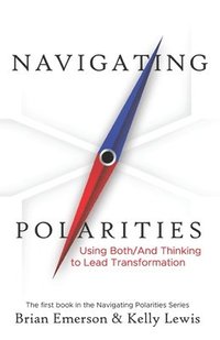 bokomslag Navigating Polarities: Using Both/And Thinking to Lead Transformation
