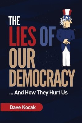 The Lies of Our Democracy...: And How They Hurt Us 1