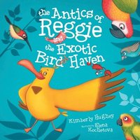 bokomslag The Antics of Reggie and the Exotic Bird Haven
