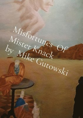 Misfortunes Of Mister Knack by Mike Gutowski 1