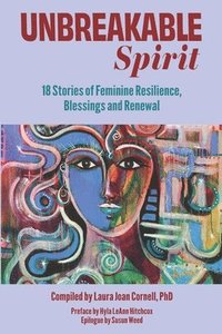 bokomslag Unbreakable Spirit: 18 Stories of Feminine Resilience, Blessings and Renewal