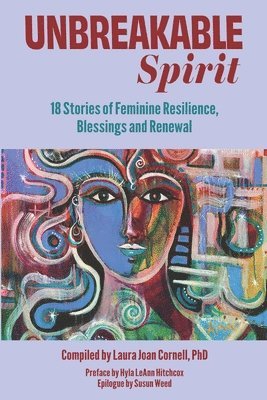 bokomslag Unbreakable Spirit: 18 Stories of Feminine Resilience, Blessings and Renewal