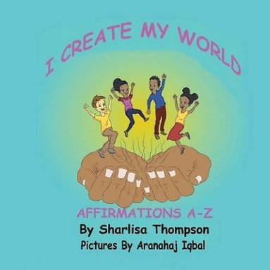 Sharlisa Thompson - I Create My World: Affirmations A-Z, Häftad
